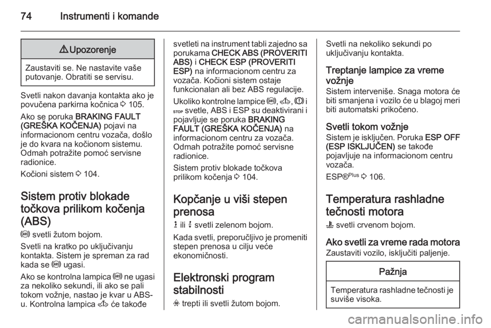 OPEL VIVARO 2014  Uputstvo za upotrebu (in Serbian) 74Instrumenti i komande9Upozorenje
Zaustaviti se. Ne nastavite vaše
putovanje. Obratiti se servisu.
Svetli nakon davanja kontakta ako je
povučena parkirna kočnica  3 105.
Ako se poruka  BRAKING FAU