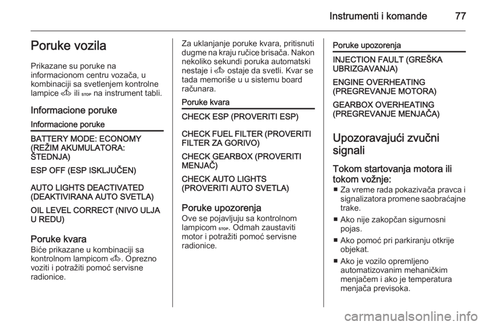 OPEL VIVARO 2014  Uputstvo za upotrebu (in Serbian) Instrumenti i komande77Poruke vozila
Prikazane su poruke na
informacionom centru vozača, u
kombinaciji sa svetlenjem kontrolne
lampice  A ili C na instrument tabli.
Informacione porukeInformacione po