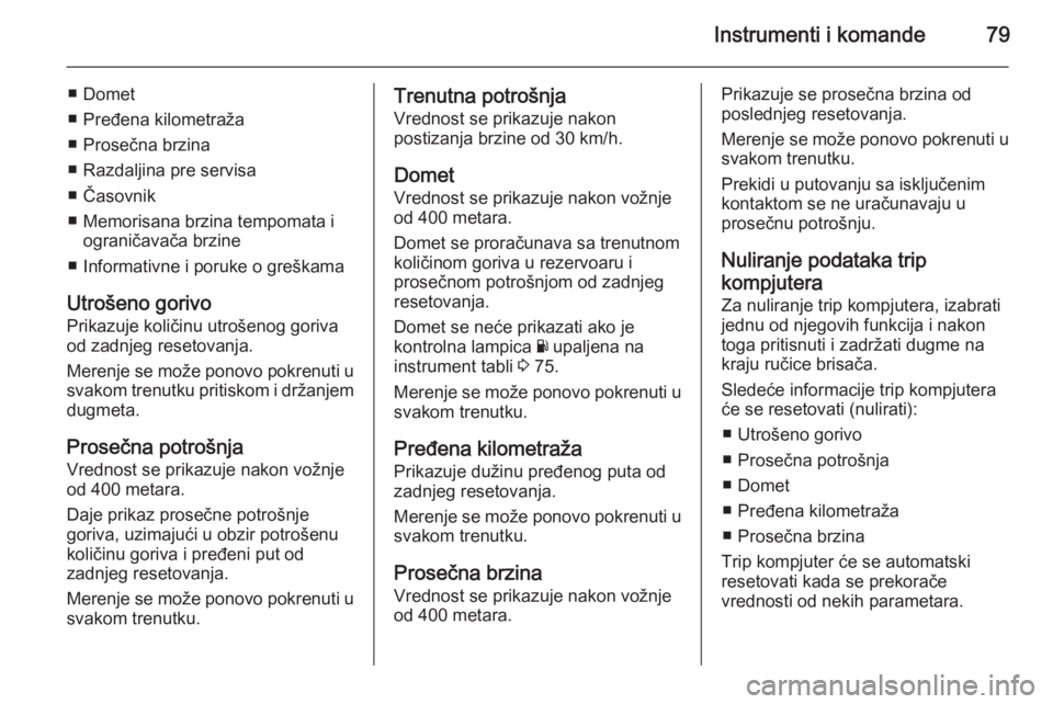 OPEL VIVARO 2014  Uputstvo za upotrebu (in Serbian) Instrumenti i komande79
■ Domet
■ Pređena kilometraža
■ Prosečna brzina
■ Razdaljina pre servisa
■ Časovnik
■ Memorisana brzina tempomata i ograničavača brzine
■ Informativne i por
