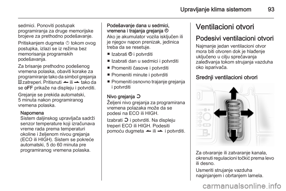 OPEL VIVARO 2014  Uputstvo za upotrebu (in Serbian) Upravljanje klima sistemom93
sedmici. Ponoviti postupak
programiranja za druge memorijske
brojeve za prethodno podešavanje.
Pritiskanjem dugmeta  X tokom ovog
postupka, izlazi se iz režima bez memor