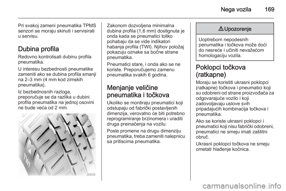 OPEL VIVARO B 2015.5  Uputstvo za upotrebu (in Serbian) Nega vozila169
Pri svakoj zameni pneumatika TPMS
senzori se moraju skinuti i servisirati
u servisu.
Dubina profila Redovno kontrolisati dubinu profila
pneumatika.
U interesu bezbednosti pneumatike
zam