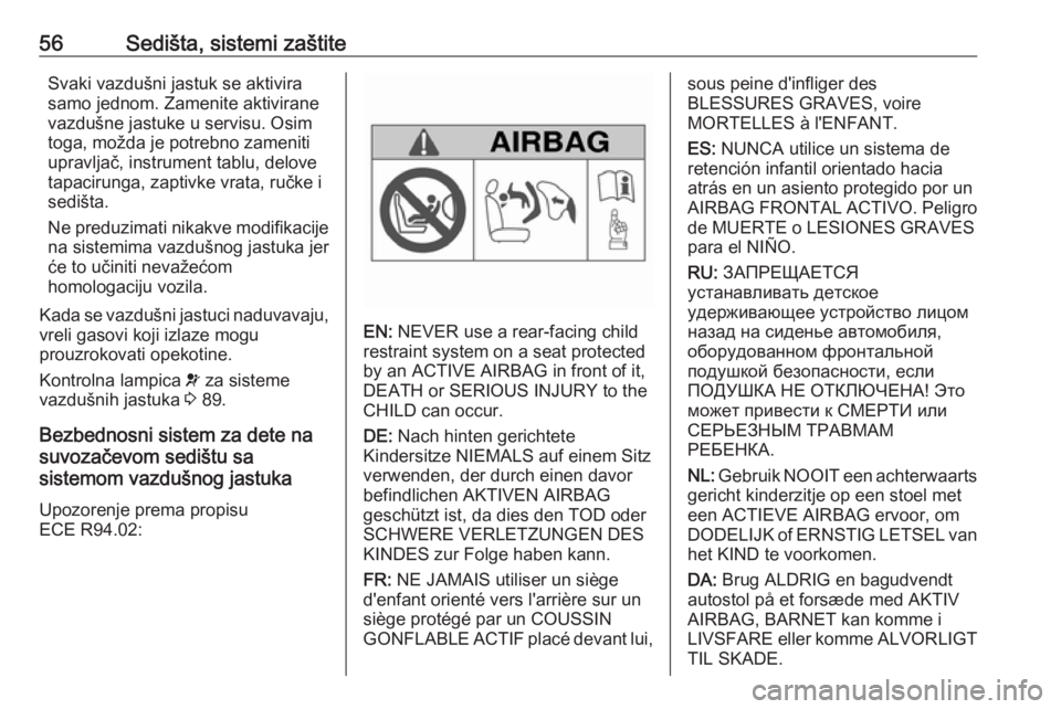 OPEL VIVARO B 2016  Uputstvo za upotrebu (in Serbian) 56Sedišta, sistemi zaštiteSvaki vazdušni jastuk se aktivirasamo jednom. Zamenite aktivirane
vazdušne jastuke u servisu. Osim
toga, možda je potrebno zameniti
upravljač, instrument tablu, delove
