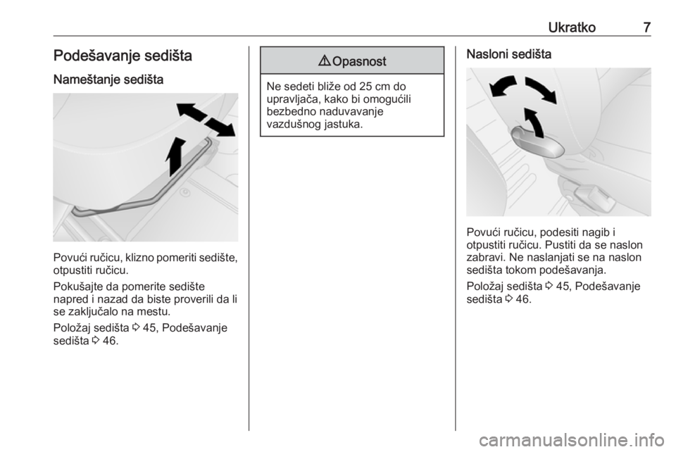 OPEL VIVARO B 2016  Uputstvo za upotrebu (in Serbian) Ukratko7Podešavanje sedištaNameštanje sedišta
Povući ručicu, klizno pomeriti sedište,otpustiti ručicu.
Pokušajte da pomerite sedište
napred i nazad da biste proverili da li
se zaključalo na