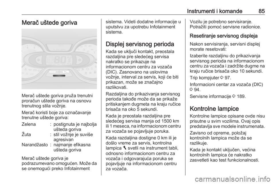OPEL VIVARO B 2016  Uputstvo za upotrebu (in Serbian) Instrumenti i komande85Merač uštede goriva
Merač uštede goriva pruža trenutni
proračun uštede goriva na osnovu
trenutnog stila vožnje.
Merač koristi boje za označavanje
trenutne uštede gori
