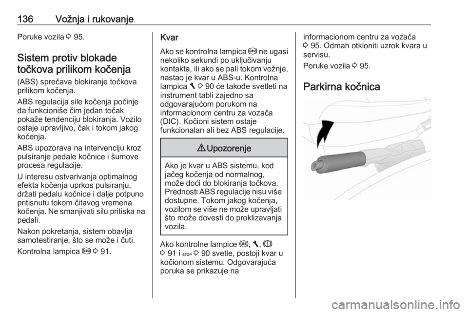 OPEL VIVARO B 2016.5  Uputstvo za upotrebu (in Serbian) 136Vožnja i rukovanjePoruke vozila 3 95.
Sistem protiv blokade točkova prilikom kočenja
(ABS) sprečava blokiranje točkova
prilikom kočenja.
ABS regulacija sile kočenja počinje
da funkcioniše 