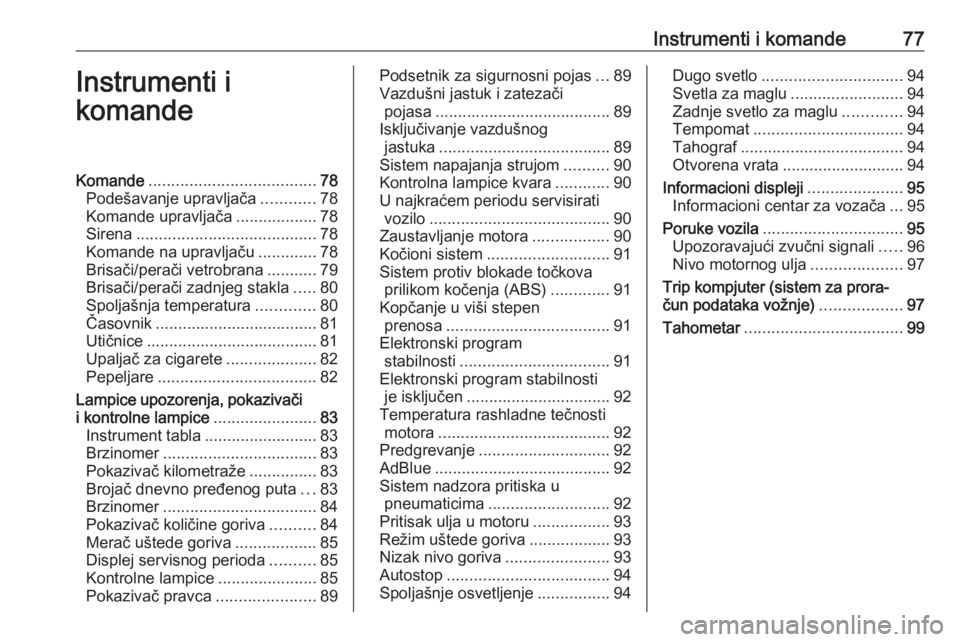 OPEL VIVARO B 2016.5  Uputstvo za upotrebu (in Serbian) Instrumenti i komande77Instrumenti i
komandeKomande ..................................... 78
Podešavanje upravljača ............78
Komande upravljača ..................78
Sirena ...................