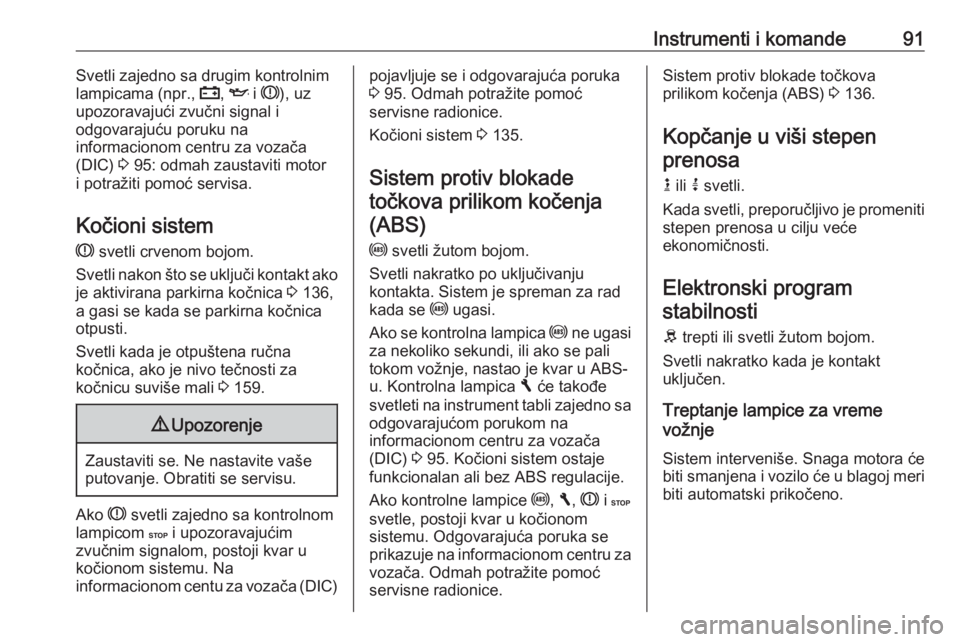 OPEL VIVARO B 2016.5  Uputstvo za upotrebu (in Serbian) Instrumenti i komande91Svetli zajedno sa drugim kontrolnim
lampicama (npr.,  p, I  i R ), uz
upozoravajući zvučni signal i
odgovarajuću poruku na
informacionom centru za vozača
(DIC)  3 95: odmah 