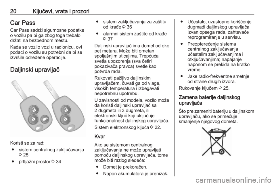 OPEL VIVARO B 2017.5  Uputstvo za upotrebu (in Serbian) 20Ključevi, vrata i prozoriCar PassCar Pass sadrži sigurnosne podatke
o vozilu pa bi ga zbog toga trebalo
držati na bezbednom mestu.
Kada se vozilo vozi u radionicu, ovi
podaci o vozilu su potrebni