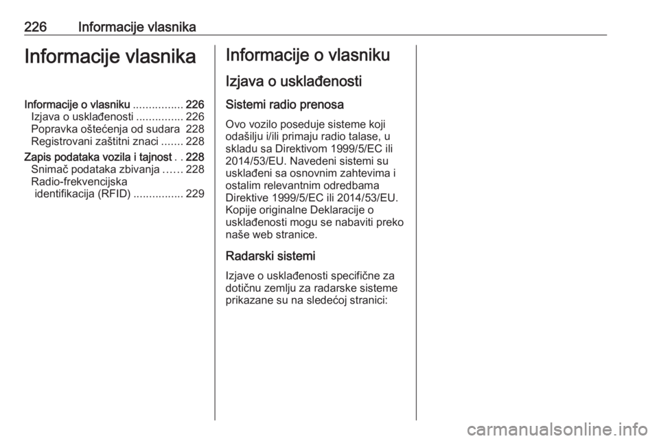 OPEL VIVARO B 2017.5 Uputstvo za upotrebu (in Serbian) 226Informacije vlasnikaInformacije vlasnikaInformacije o vlasniku................226
Izjava o usklađenosti ...............226
Popravka oštećenja od sudara 228
Registrovani zaštitni znaci .......22 OPEL VIVARO B 2017.5 Uputstvo za upotrebu (in Serbian) 226Informacije vlasnikaInformacije vlasnikaInformacije o vlasniku................226
Izjava o usklađenosti ...............226
Popravka oštećenja od sudara 228
Registrovani zaštitni znaci .......22
