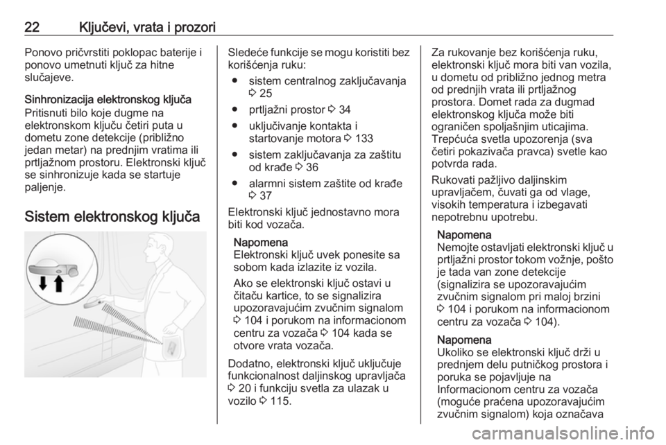 OPEL VIVARO B 2017.5  Uputstvo za upotrebu (in Serbian) 22Ključevi, vrata i prozoriPonovo pričvrstiti poklopac baterije i
ponovo umetnuti ključ za hitne
slučajeve.
Sinhronizacija elektronskog ključa
Pritisnuti bilo koje dugme na
elektronskom ključu �