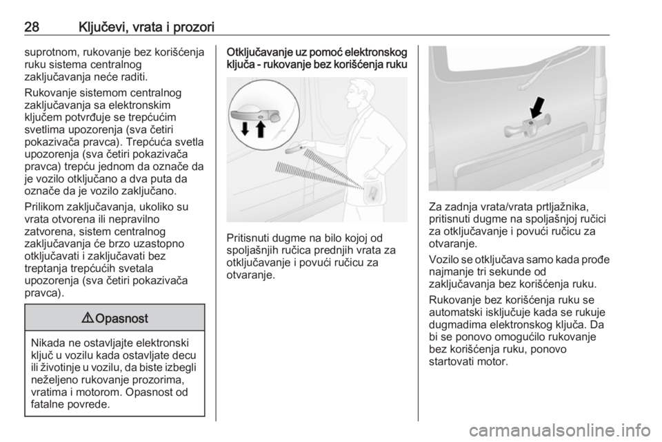 OPEL VIVARO B 2017.5  Uputstvo za upotrebu (in Serbian) 28Ključevi, vrata i prozorisuprotnom, rukovanje bez korišćenja
ruku sistema centralnog
zaključavanja neće raditi.
Rukovanje sistemom centralnog
zaključavanja sa elektronskim
ključem potvrđuje 