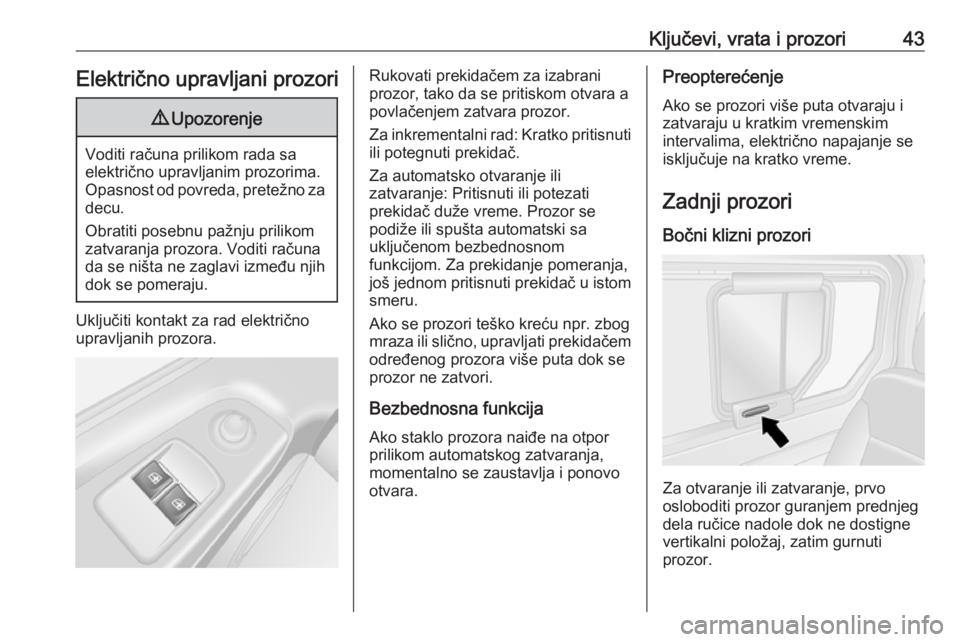 OPEL VIVARO B 2017.5  Uputstvo za upotrebu (in Serbian) Ključevi, vrata i prozori43Električno upravljani prozori9Upozorenje
Voditi računa prilikom rada sa
električno upravljanim prozorima.
Opasnost od povreda, pretežno za decu.
Obratiti posebnu pažnj