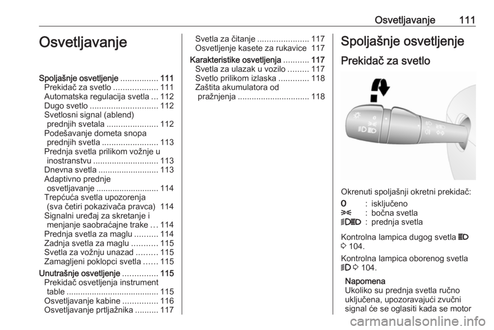 OPEL VIVARO B 2018  Uputstvo za upotrebu (in Serbian) Osvetljavanje111OsvetljavanjeSpoljašnje osvetljenje................111
Prekidač za svetlo ...................111
Automatska regulacija svetla ...112
Dugo svetlo ............................. 112
Sve