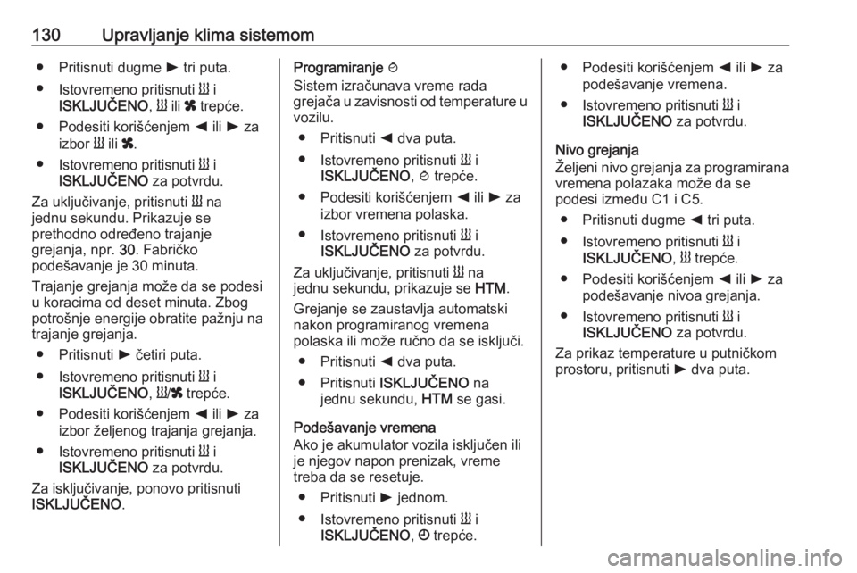 OPEL VIVARO B 2018  Uputstvo za upotrebu (in Serbian) 130Upravljanje klima sistemom● Pritisnuti dugme l tri puta.
● Istovremeno pritisnuti  Y i
ISKLJUČENO , Y  ili  x trepće.
● Podesiti korišćenjem  k ili  l za
izbor  Y ili  x.
● Istovremeno 