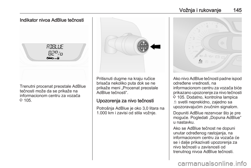 OPEL VIVARO B 2018  Uputstvo za upotrebu (in Serbian) Vožnja i rukovanje145Indikator nivoa AdBlue tečnosti
Trenutni procenat preostale AdBlue
tečnosti može da se prikaže na
informacionom centru za vozača 3  105.
Pritisnuti dugme na kraju ručice
br