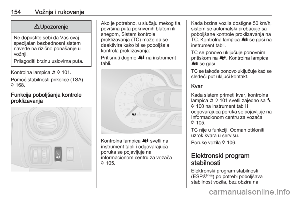 OPEL VIVARO B 2018  Uputstvo za upotrebu (in Serbian) 154Vožnja i rukovanje9Upozorenje
Ne dopustite sebi da Vas ovaj
specijalan bezbednosni sistem
navede na rizično ponašanje u
vožnji.
Prilagoditi brzinu uslovima puta.
Kontrolna lampica  b 3  101.
Po