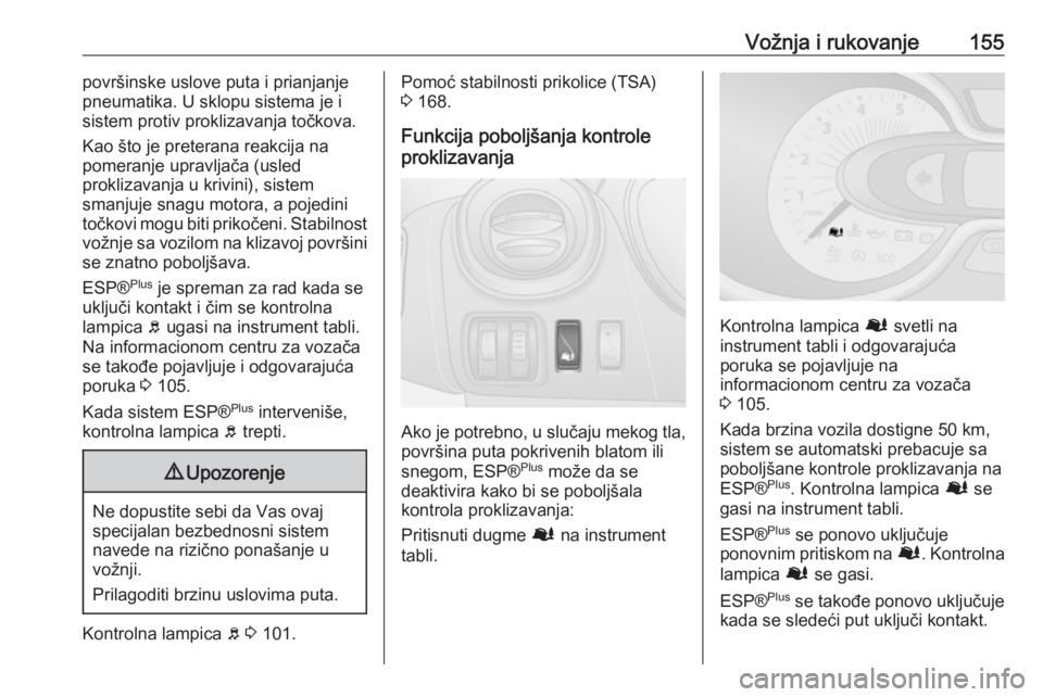 OPEL VIVARO B 2018  Uputstvo za upotrebu (in Serbian) Vožnja i rukovanje155površinske uslove puta i prianjanje
pneumatika. U sklopu sistema je i
sistem protiv proklizavanja točkova.
Kao što je preterana reakcija na
pomeranje upravljača (usled
prokli