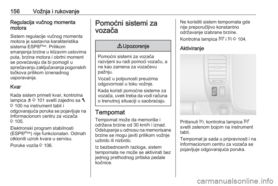 OPEL VIVARO B 2018  Uputstvo za upotrebu (in Serbian) 156Vožnja i rukovanjeRegulacija vučnog momenta
motora
Sistem regulacije vučnog momenta
motora je sastavna karakteristika
sistema ESP® Plus
. Prilikom
smanjenja brzine u klizavim uslovima puta, brz