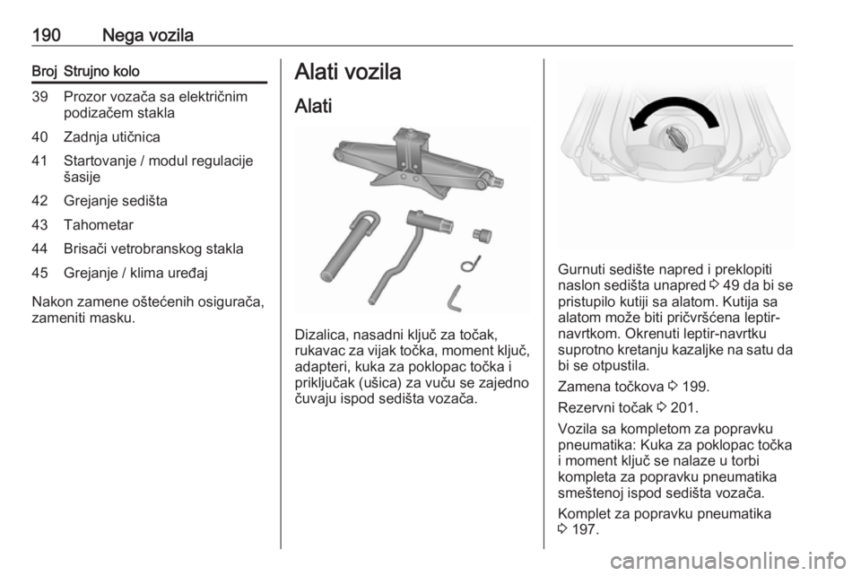 OPEL VIVARO B 2018  Uputstvo za upotrebu (in Serbian) 190Nega vozilaBrojStrujno kolo39Prozor vozača sa električnim
podizačem stakla40Zadnja utičnica41Startovanje / modul regulacije
šasije42Grejanje sedišta43Tahometar44Brisači vetrobranskog stakla4