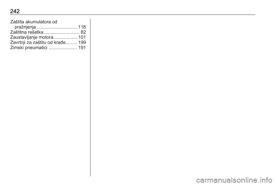 OPEL VIVARO B 2018  Uputstvo za upotrebu (in Serbian) 242Zaštita akumulatora odpražnjenja ............................... 118
Zaštitna rešetka ............................ 82
Zaustavljanje motora ..................101
Zavrtnji za zaštitu od krađe..