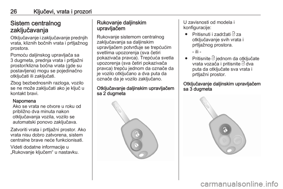OPEL VIVARO B 2018  Uputstvo za upotrebu (in Serbian) 26Ključevi, vrata i prozoriSistem centralnogzaključavanja
Otključavanje i zaključavanje prednjih
vrata, kliznih bočnih vrata i prtljažnog
prostora.
Pomoću daljinskog upravljača sa
3 dugmeta, p