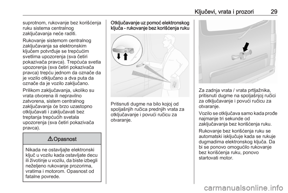 OPEL VIVARO B 2018  Uputstvo za upotrebu (in Serbian) Ključevi, vrata i prozori29suprotnom, rukovanje bez korišćenja
ruku sistema centralnog
zaključavanja neće raditi.
Rukovanje sistemom centralnog
zaključavanja sa elektronskim
ključem potvrđuje 