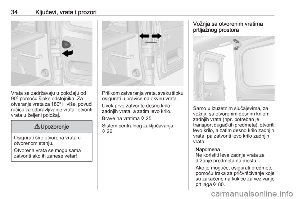 OPEL VIVARO B 2018  Uputstvo za upotrebu (in Serbian) 34Ključevi, vrata i prozori
Vrata se zadržavaju u položaju od
90º pomoću šipke odstojnika. Za
otvaranje vrata za  180º ili više, povući
ručicu za odbravljivanje vrata i otvoriti
vrata u žel