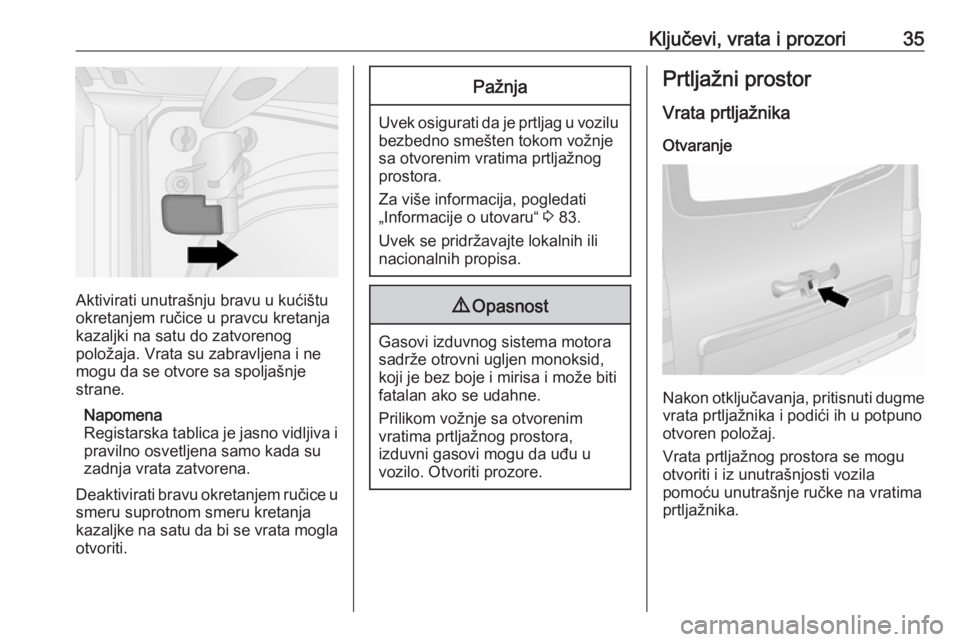 OPEL VIVARO B 2018  Uputstvo za upotrebu (in Serbian) Ključevi, vrata i prozori35
Aktivirati unutrašnju bravu u kućištu
okretanjem ručice u pravcu kretanja
kazaljki na satu do zatvorenog
položaja. Vrata su zabravljena i ne
mogu da se otvore sa spol