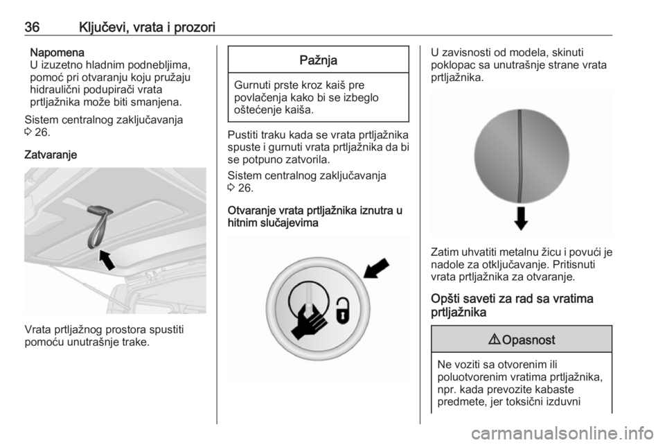 OPEL VIVARO B 2018  Uputstvo za upotrebu (in Serbian) 36Ključevi, vrata i prozoriNapomena
U izuzetno hladnim podnebljima,
pomoć pri otvaranju koju pružaju
hidraulični podupirači vrata
prtljažnika može biti smanjena.
Sistem centralnog zaključavanj
