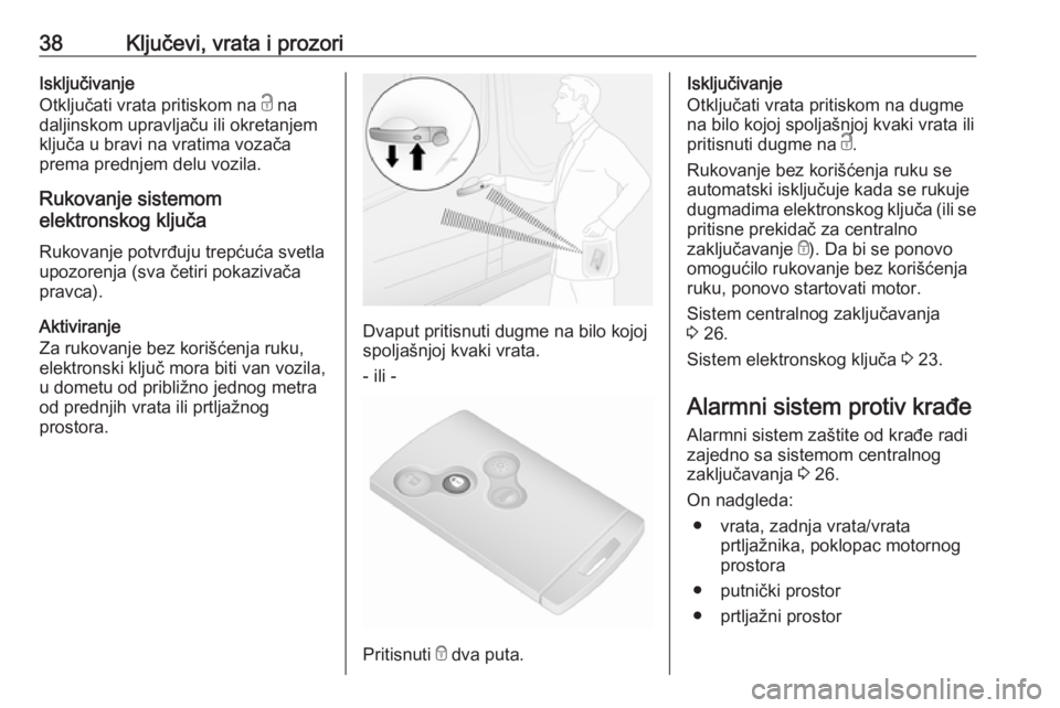 OPEL VIVARO B 2018  Uputstvo za upotrebu (in Serbian) 38Ključevi, vrata i prozoriIsključivanje
Otključati vrata pritiskom na  c na
daljinskom upravljaču ili okretanjem ključa u bravi na vratima vozača
prema prednjem delu vozila.
Rukovanje sistemom
