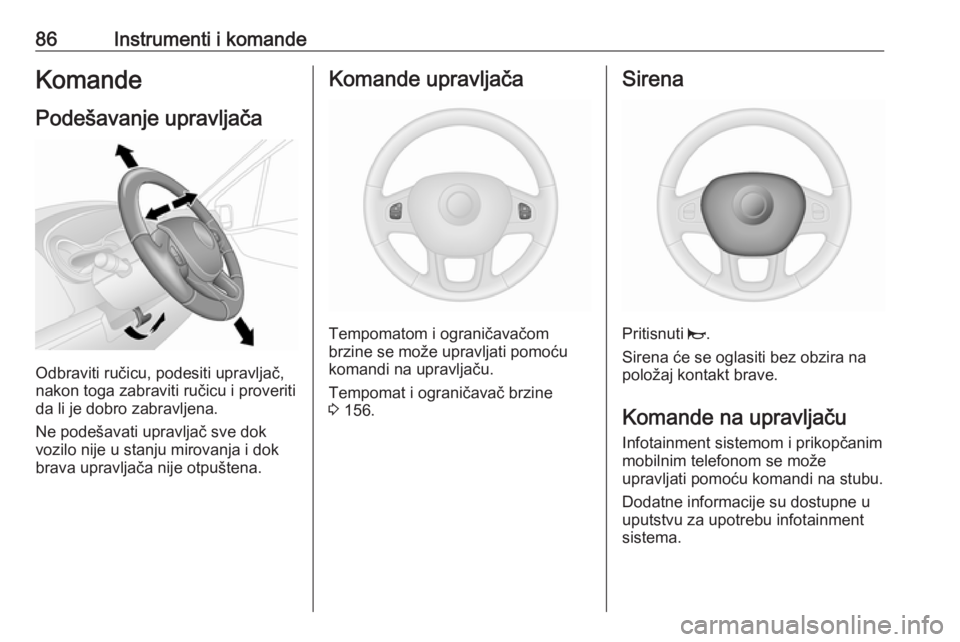 OPEL VIVARO B 2018  Uputstvo za upotrebu (in Serbian) 86Instrumenti i komandeKomandePodešavanje upravljača
Odbraviti ručicu, podesiti upravljač,
nakon toga zabraviti ručicu i proveriti
da li je dobro zabravljena.
Ne podešavati upravljač sve dok
vo