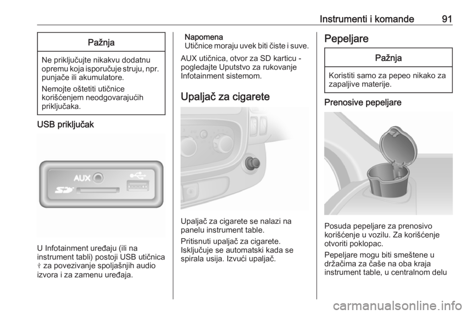 OPEL VIVARO B 2018  Uputstvo za upotrebu (in Serbian) Instrumenti i komande91Pažnja
Ne priključujte nikakvu dodatnu
opremu koja isporučuje struju, npr. punjače ili akumulatore.
Nemojte oštetiti utičnice
korišćenjem neodgovarajućih
priključaka.
