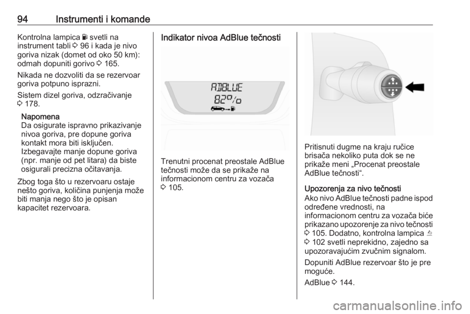 OPEL VIVARO B 2018  Uputstvo za upotrebu (in Serbian) 94Instrumenti i komandeKontrolna lampica Y svetli na
instrument tabli  3 96 i kada je nivo
goriva nizak (domet od oko 50 km):
odmah dopuniti gorivo  3 165.
Nikada ne dozvoliti da se rezervoar
goriva p