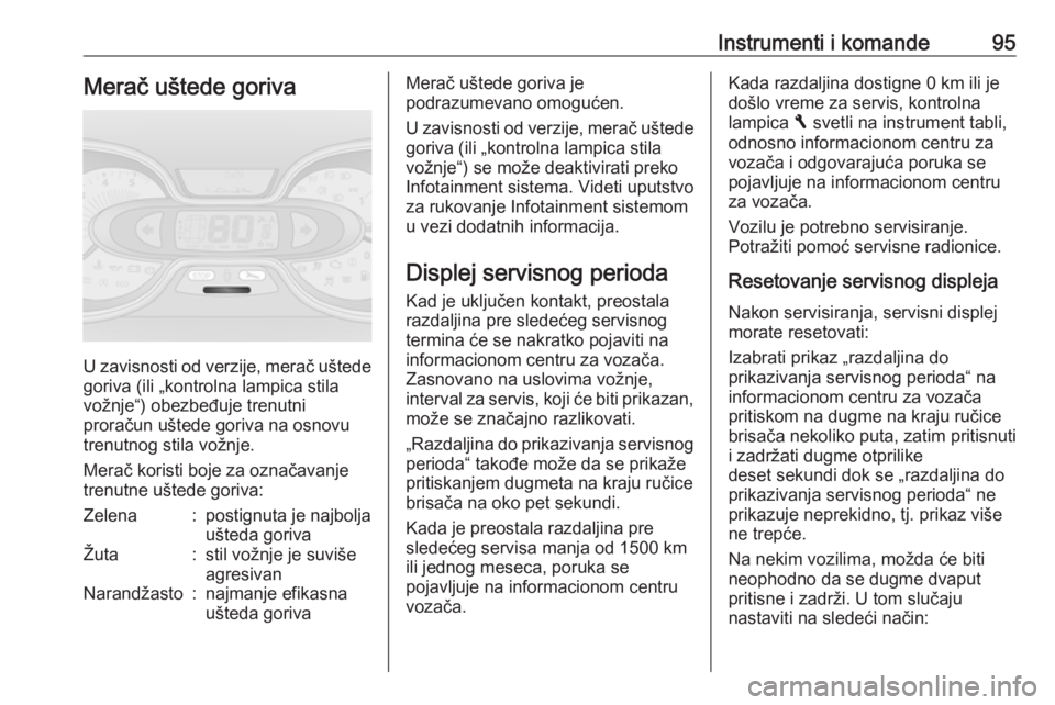 OPEL VIVARO B 2018  Uputstvo za upotrebu (in Serbian) Instrumenti i komande95Merač uštede goriva
U zavisnosti od verzije, merač uštedegoriva (ili „kontrolna lampica stila
vožnje“) obezbeđuje trenutni
proračun uštede goriva na osnovu
trenutnog