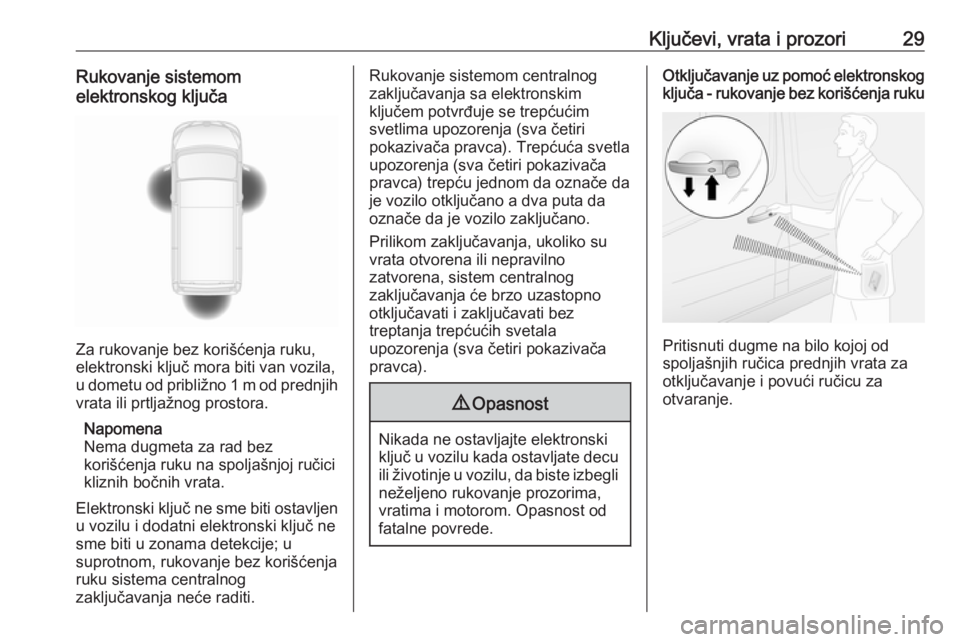 OPEL VIVARO B 2019  Uputstvo za upotrebu (in Serbian) Ključevi, vrata i prozori29Rukovanje sistemom
elektronskog ključa
Za rukovanje bez korišćenja ruku,
elektronski ključ mora biti van vozila,
u dometu od približno 1 m od prednjih vrata ili prtlja