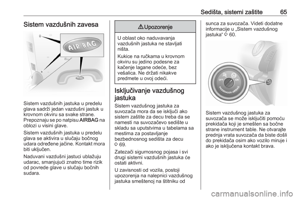 OPEL VIVARO B 2019  Uputstvo za upotrebu (in Serbian) Sedišta, sistemi zaštite65Sistem vazdušnih zavesa
Sistem vazdušnih jastuka u predelu
glava sadrži jedan vazdušni jastuk u krovnom okviru sa svake strane.Prepoznaju se po natpisu  AIRBAG na
obloz