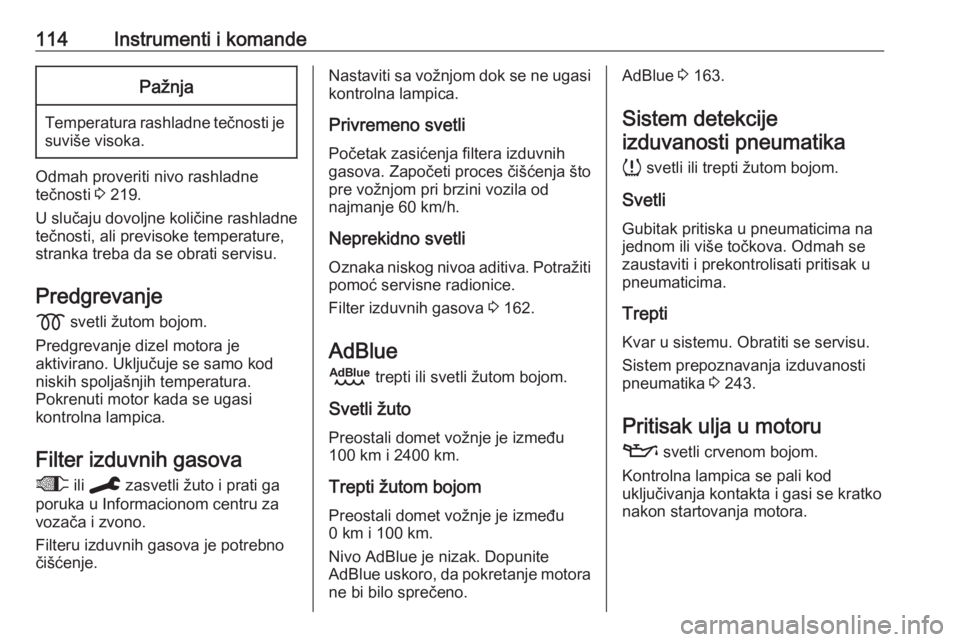 OPEL VIVARO C 2020  Uputstvo za upotrebu (in Serbian) 114Instrumenti i komandePažnja
Temperatura rashladne tečnosti jesuviše visoka.
Odmah proveriti nivo rashladne
tečnosti  3 219.
U slučaju dovoljne količine rashladne
tečnosti, ali previsoke temp