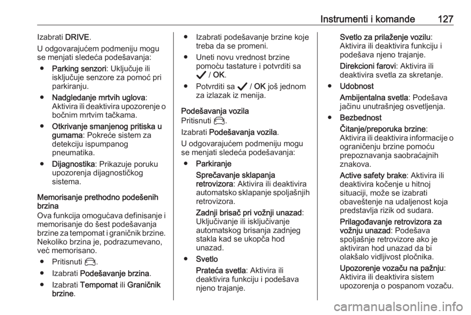 OPEL VIVARO C 2020  Uputstvo za upotrebu (in Serbian) Instrumenti i komande127Izabrati DRIVE.
U odgovarajućem podmeniju mogu
se menjati sledeća podešavanja:
● Parking senzori : Uključuje ili
isključuje senzore za pomoć pri
parkiranju.
● Nadgled