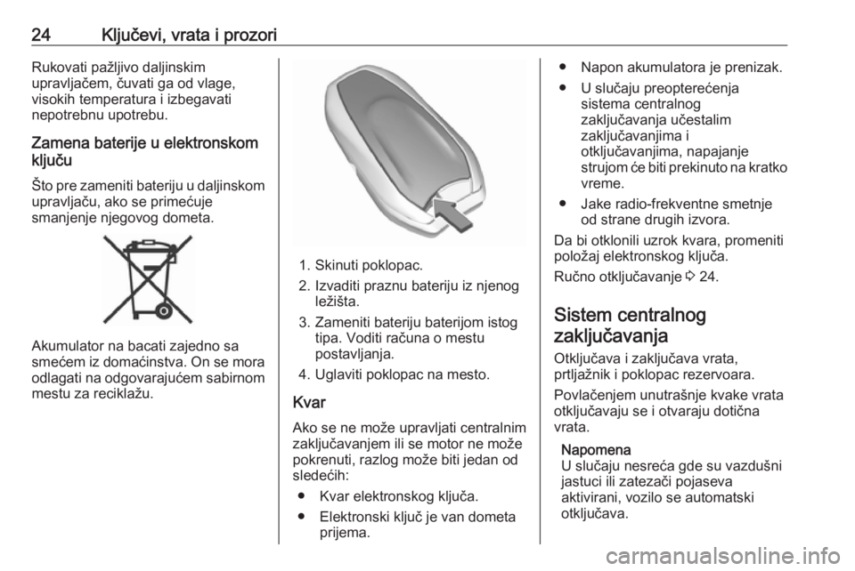 OPEL VIVARO C 2020  Uputstvo za upotrebu (in Serbian) 24Ključevi, vrata i prozoriRukovati pažljivo daljinskim
upravljačem, čuvati ga od vlage,
visokih temperatura i izbegavati
nepotrebnu upotrebu.
Zamena baterije u elektronskom
ključu
Što pre zamen