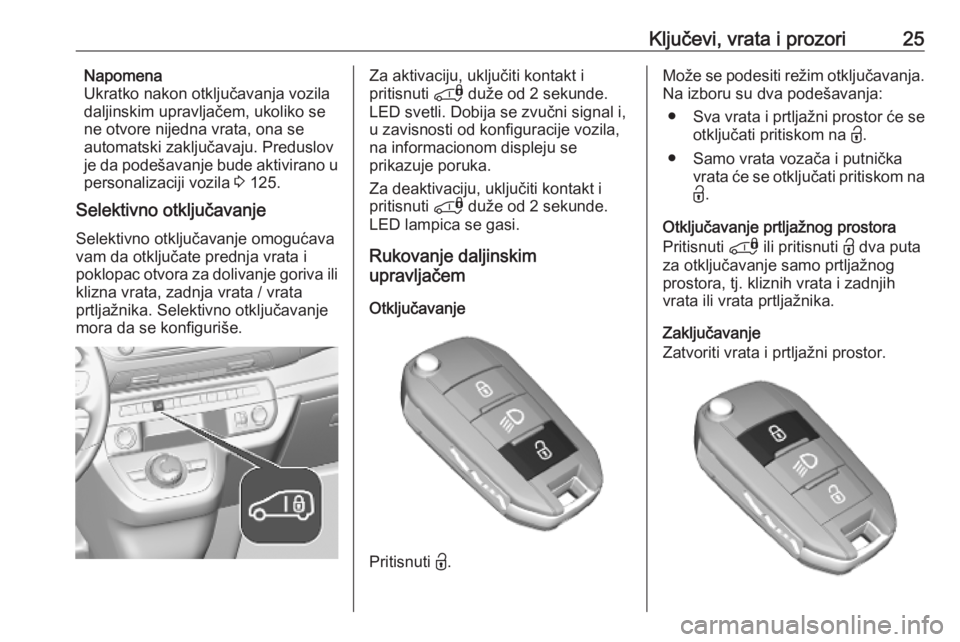 OPEL VIVARO C 2020  Uputstvo za upotrebu (in Serbian) Ključevi, vrata i prozori25Napomena
Ukratko nakon otključavanja vozila
daljinskim upravljačem, ukoliko se
ne otvore nijedna vrata, ona se automatski zaključavaju. Preduslov
je da podešavanje bude