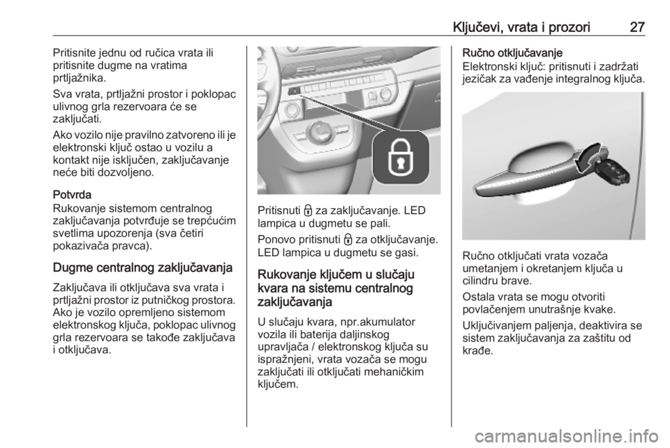 OPEL VIVARO C 2020  Uputstvo za upotrebu (in Serbian) Ključevi, vrata i prozori27Pritisnite jednu od ručica vrata ili
pritisnite dugme na vratima
prtljažnika.
Sva vrata, prtljažni prostor i poklopac
ulivnog grla rezervoara će se
zaključati.
Ako voz