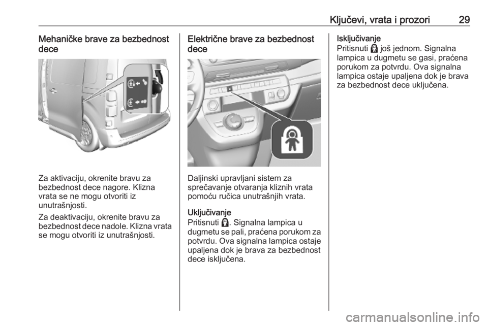 OPEL VIVARO C 2020  Uputstvo za upotrebu (in Serbian) Ključevi, vrata i prozori29Mehaničke brave za bezbednost
dece
Za aktivaciju, okrenite bravu za
bezbednost dece nagore. Klizna
vrata se ne mogu otvoriti iz
unutrašnjosti.
Za deaktivaciju, okrenite b
