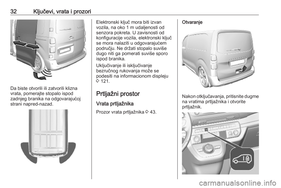 OPEL VIVARO C 2020  Uputstvo za upotrebu (in Serbian) 32Ključevi, vrata i prozori
Da biste otvorili ili zatvorili klizna
vrata, pomerajte stopalo ispod
zadnjeg branika na odgovarajućoj
strani napred-nazad.
Elektronski ključ mora biti izvan
vozila, na