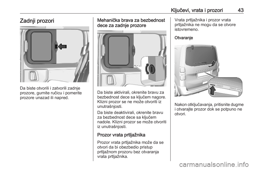 OPEL VIVARO C 2020  Uputstvo za upotrebu (in Serbian) Ključevi, vrata i prozori43Zadnji prozori
Da biste otvorili i zatvorili zadnje
prozore, gurnite ručicu i pomerite
prozore unazad ili napred.
Mehanička brava za bezbednost
dece za zadnje prozore
Da 
