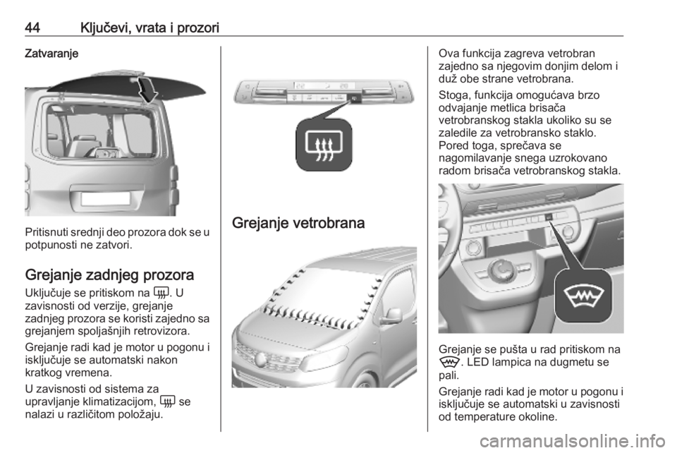 OPEL VIVARO C 2020  Uputstvo za upotrebu (in Serbian) 44Ključevi, vrata i prozoriZatvaranje
Pritisnuti srednji deo prozora dok se u
potpunosti ne zatvori.
Grejanje zadnjeg prozora Uključuje se pritiskom na  è. U
zavisnosti od verzije, grejanje
zadnjeg