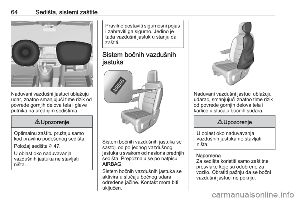 OPEL VIVARO C 2020  Uputstvo za upotrebu (in Serbian) 64Sedišta, sistemi zaštite
Naduvani vazdušni jastuci ublažuju
udar, znatno smanjujući time rizik od
povrede gornjih delova tela i glave
putnika na prednjim sedištima.
9 Upozorenje
Optimalnu zaš