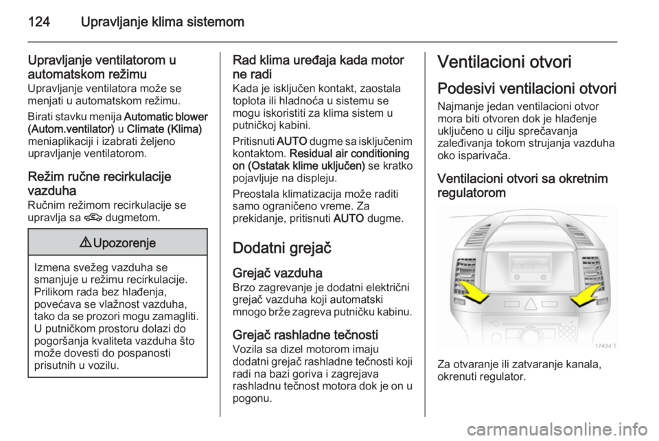 OPEL ZAFIRA B 2014  Uputstvo za upotrebu (in Serbian) 124Upravljanje klima sistemom
Upravljanje ventilatorom u
automatskom režimu
Upravljanje ventilatora može se
menjati u automatskom režimu.
Birati stavku menija  Automatic blower
(Autom.ventilator)  