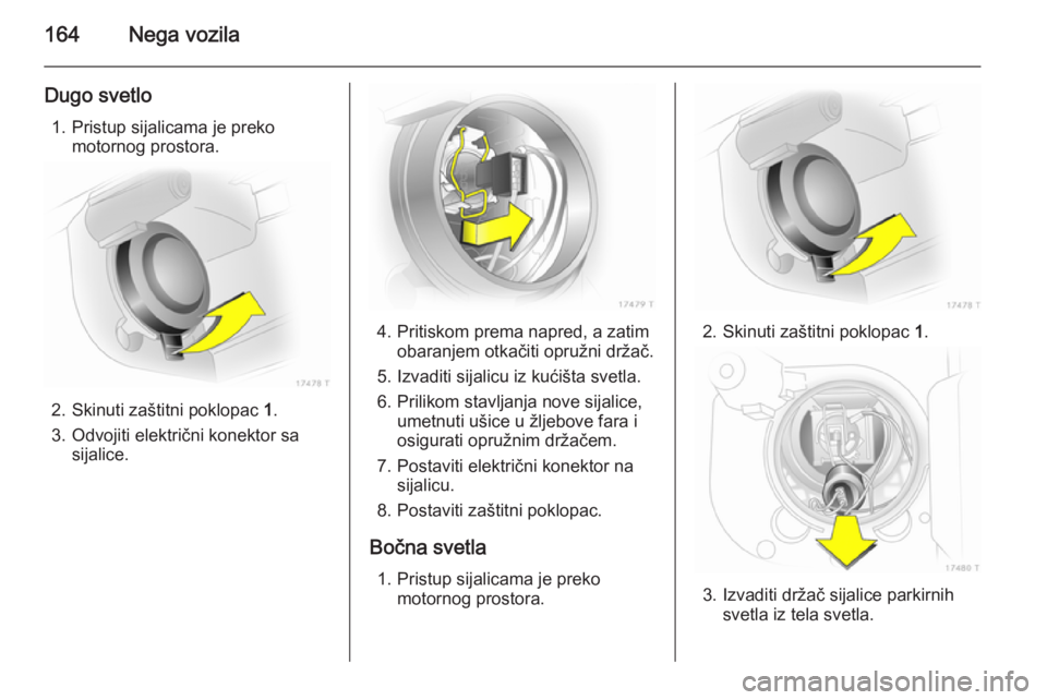 OPEL ZAFIRA B 2014 Uputstvo za upotrebu (in Serbian) 164Nega vozila
Dugo svetlo1. Pristup sijalicama je preko motornog prostora.
2. Skinuti zaštitni poklopac 1
.
3. Odvojiti električni konektor sa sijalice.
4. Pritiskom prema napred, a zatimobaranjem OPEL ZAFIRA B 2014 Uputstvo za upotrebu (in Serbian) 164Nega vozila
Dugo svetlo1. Pristup sijalicama je preko motornog prostora.
2. Skinuti zaštitni poklopac 1
.
3. Odvojiti električni konektor sa sijalice.
4. Pritiskom prema napred, a zatimobaranjem