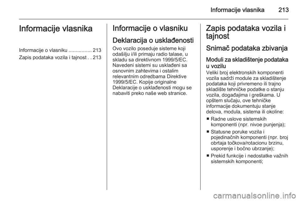 OPEL ZAFIRA B 2014  Uputstvo za upotrebu (in Serbian) Informacije vlasnika213Informacije vlasnikaInformacije o vlasniku................213
Zapis podataka vozila i tajnost ..213Informacije o vlasniku
Deklaracija o usklađenosti
Ovo vozilo poseduje sisteme