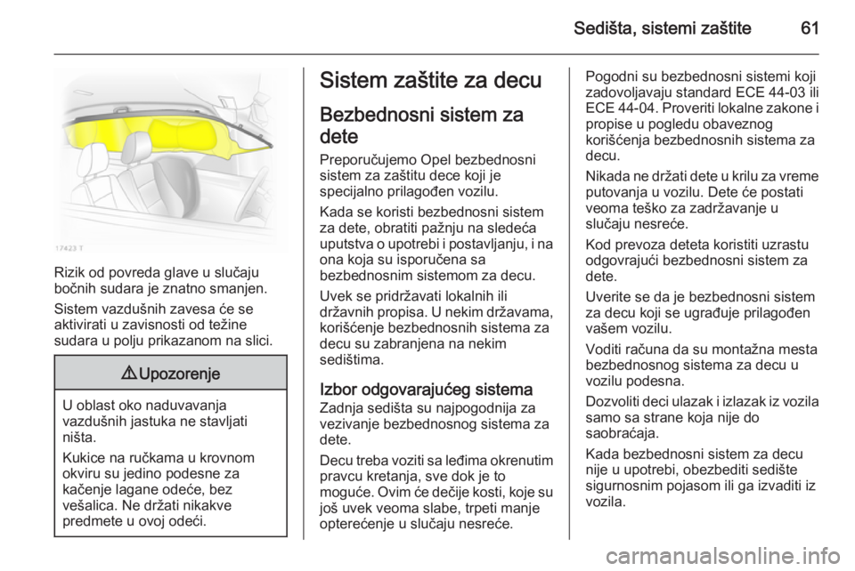 OPEL ZAFIRA B 2014  Uputstvo za upotrebu (in Serbian) Sedišta, sistemi zaštite61
Rizik od povreda glave u slučaju
bočnih sudara je znatno smanjen.
Sistem vazdušnih zavesa će se
aktivirati u zavisnosti od težine
sudara u polju prikazanom na slici.
